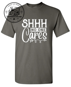 Shh No One Cares Funny Shirt