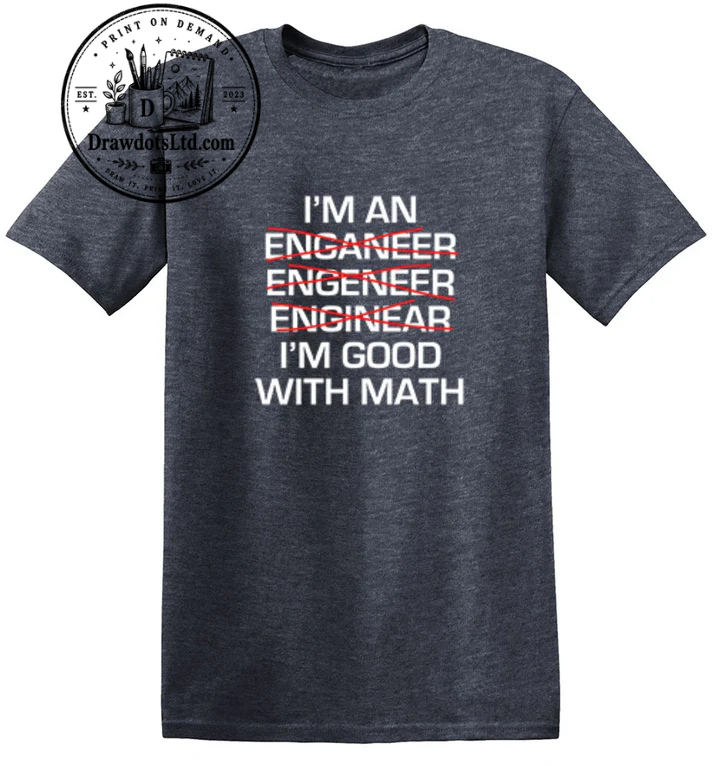 I Am An Enganeer Engeneer Enginear I'm Good With Math T-Shirt