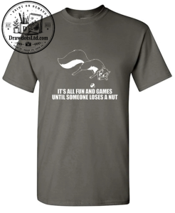 It's All Fun And Games Until Someone Loses A Nut T-Shirt