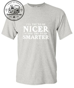I'll Try To Be Nicer If You Try To Be Smarter T-Shirt 1 I'll Try To Be Nicer If You Try To Be Smarter T-Shirt