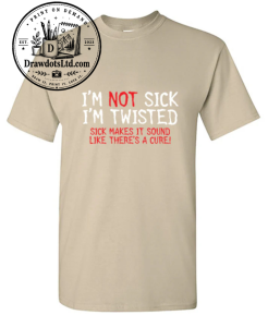 I'm Not Sick I'm Twisted Sick Makes It Sound Like There's A Cure 1 I'm Not Sick I'm Twisted Sick Makes It Sound Like There's A Cure