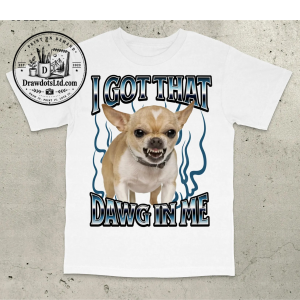 Got That Dawg In Me Funny T-shirt 1 Got That Dawg In Me Funny T-shirt